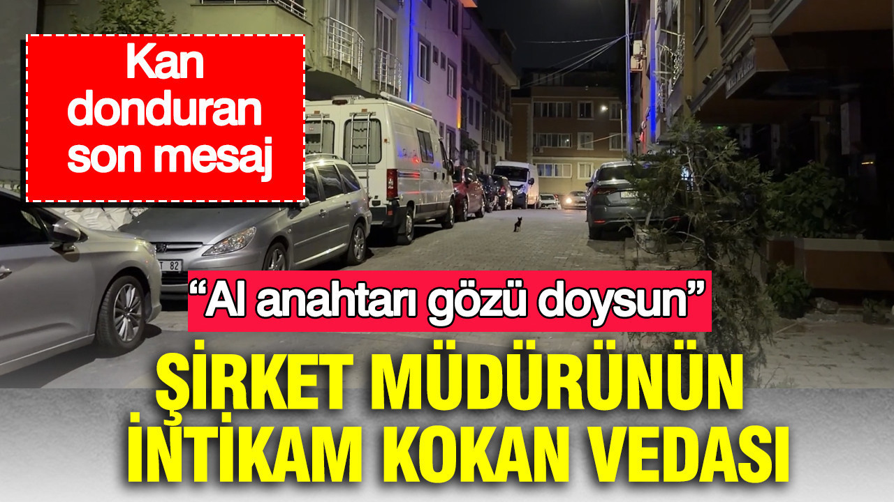 Şirket müdürünün intikam kokan vedası: “Al anahtarı gözü doysun”: Kağıthane’de korkunç son Img